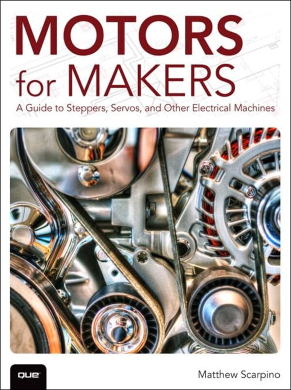 Motors for Makers: A Guide to Steppers, Servos, and Other Electrical Machines – 1st Edition